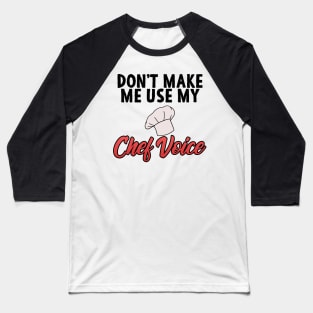 Chef Gift "Don't Make Me Use My Chef Voice" Baseball T-Shirt